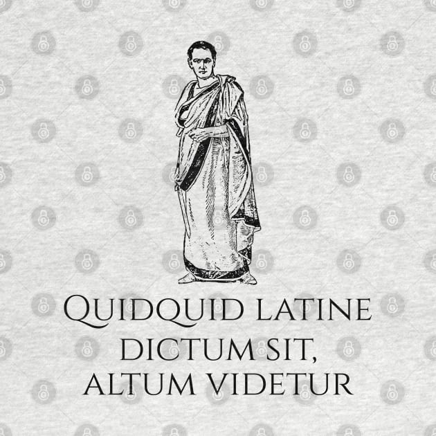 Funny Latin Quote - Quidquid latine dictum sit, altum videtur by Styr Designs